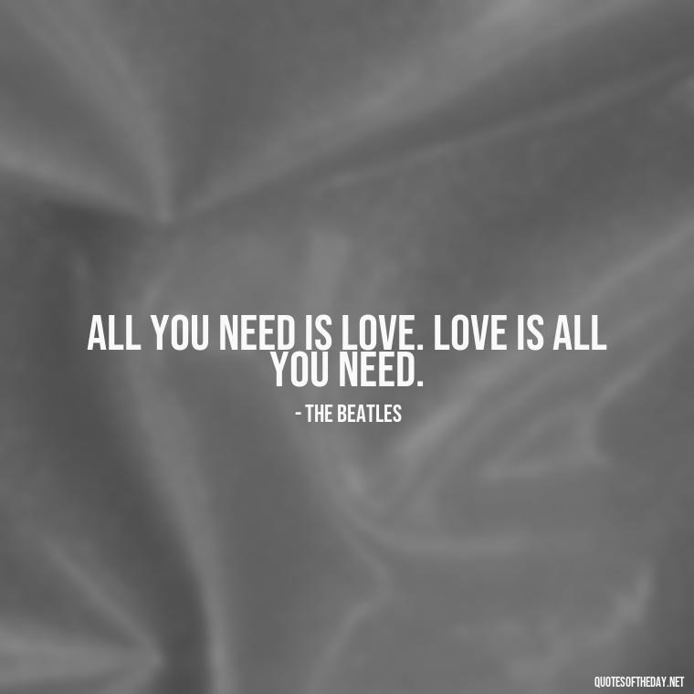 All you need is love. Love is all you need. - Short Deep Song Lyrics Quotes