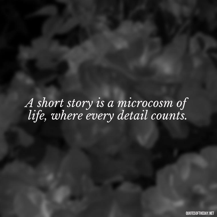 A short story is a microcosm of life, where every detail counts. - Are Short Stories In Quotes