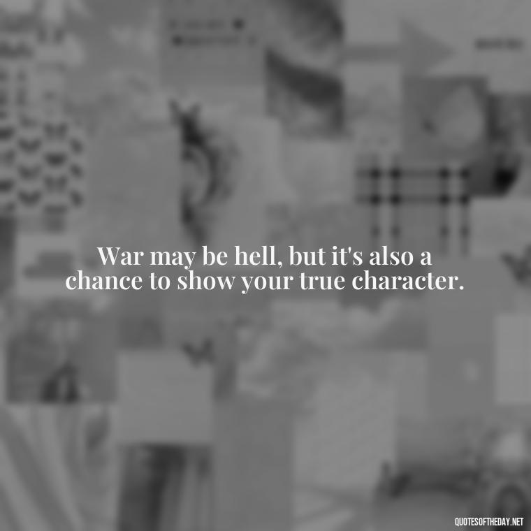 War may be hell, but it's also a chance to show your true character. - I Love The Smell Of Napalm In The Morning Quote