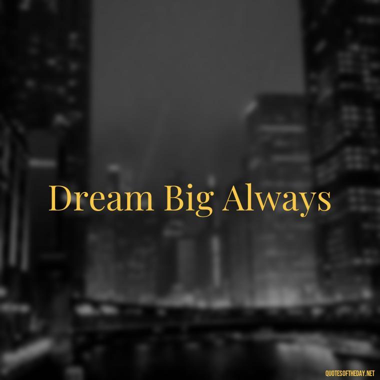 Dream Big Always - Short 3 Word Quotes