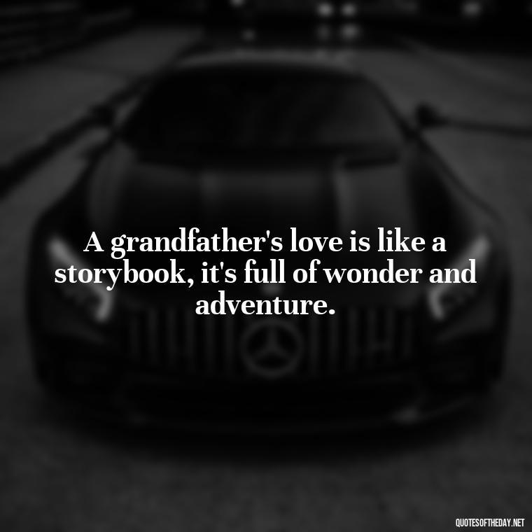 A grandfather's love is like a storybook, it's full of wonder and adventure. - Quotes About A Grandparents Love