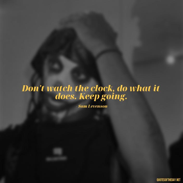 Don't watch the clock, do what it does. Keep going. - Courtney Love Quotes