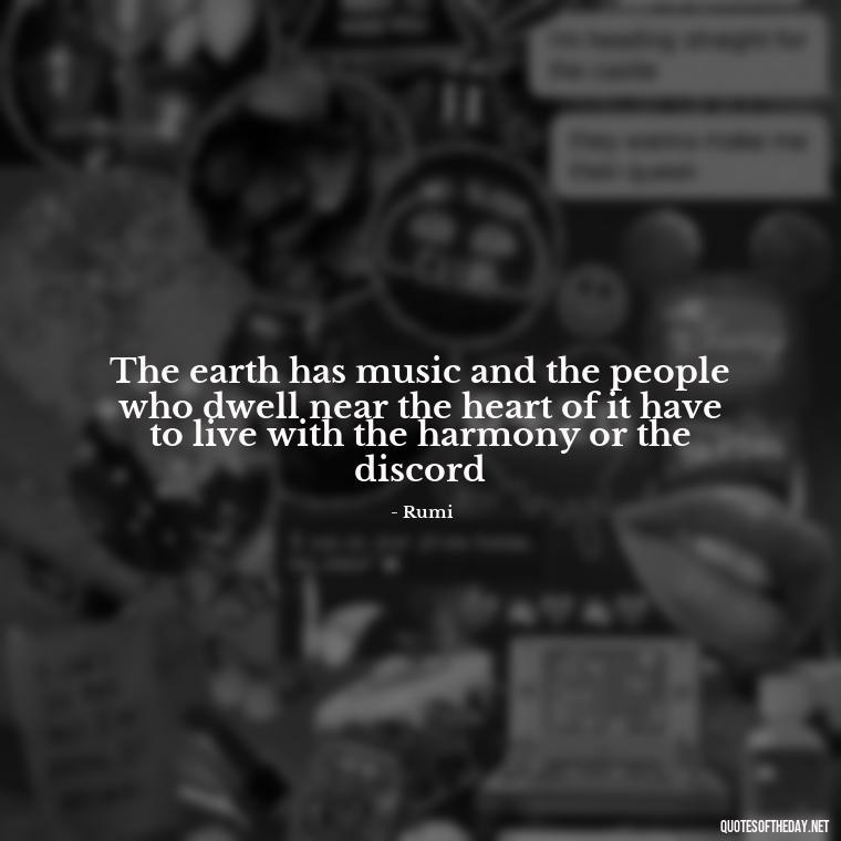 The earth has music and the people who dwell near the heart of it have to live with the harmony or the discord - Persian Quotes On Love