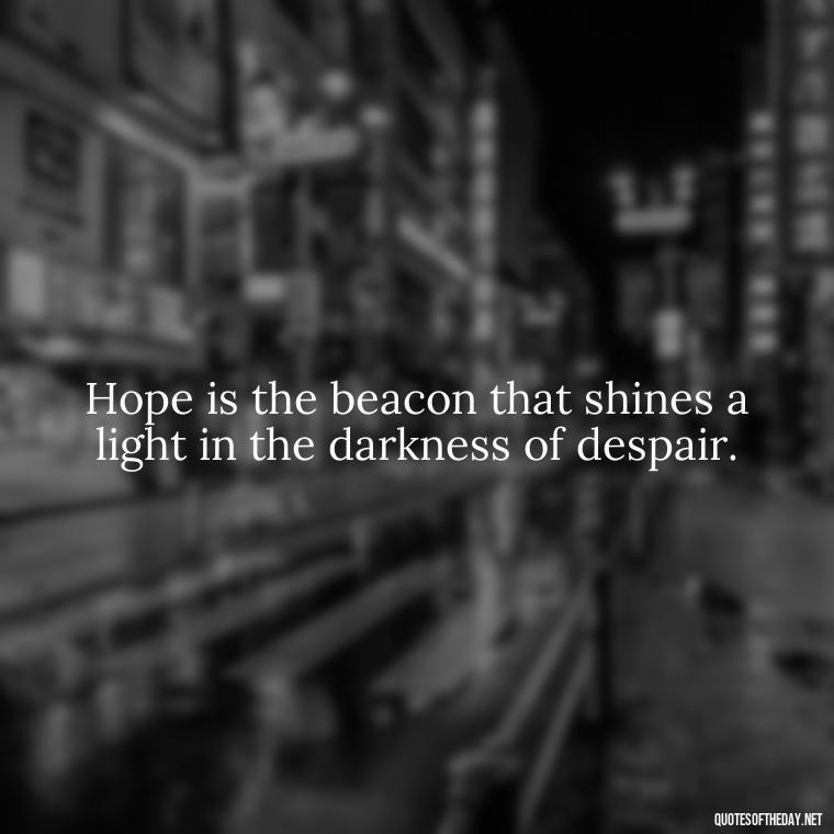 Hope is the beacon that shines a light in the darkness of despair. - Quotes About Faith Hope And Love