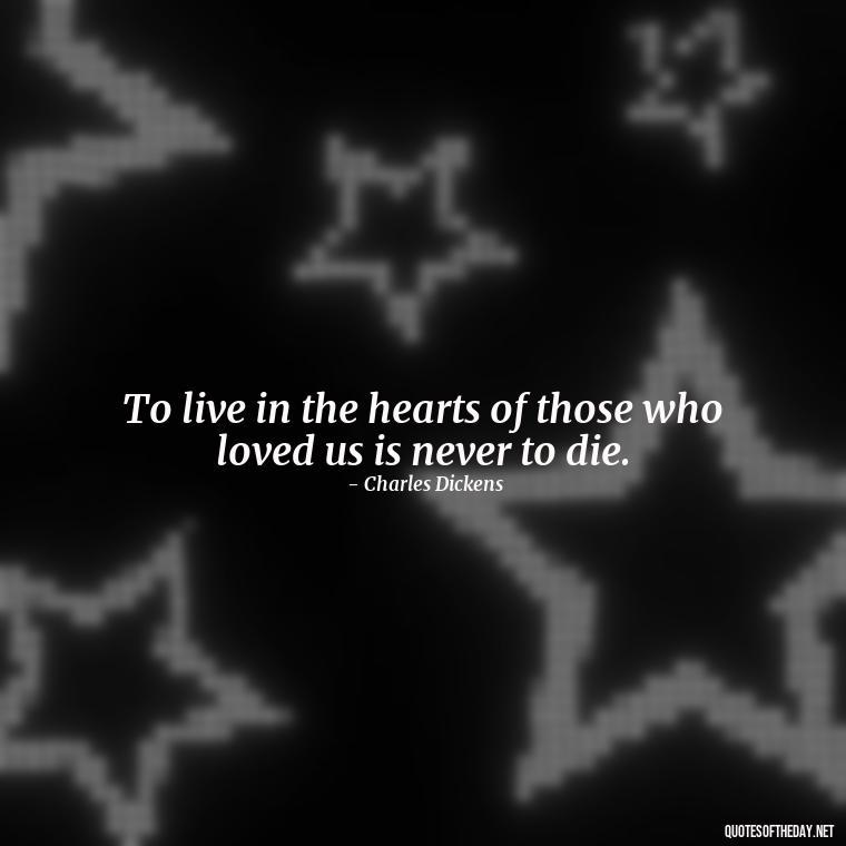 To live in the hearts of those who loved us is never to die. - Quotes For Missing Loved Ones In Heaven