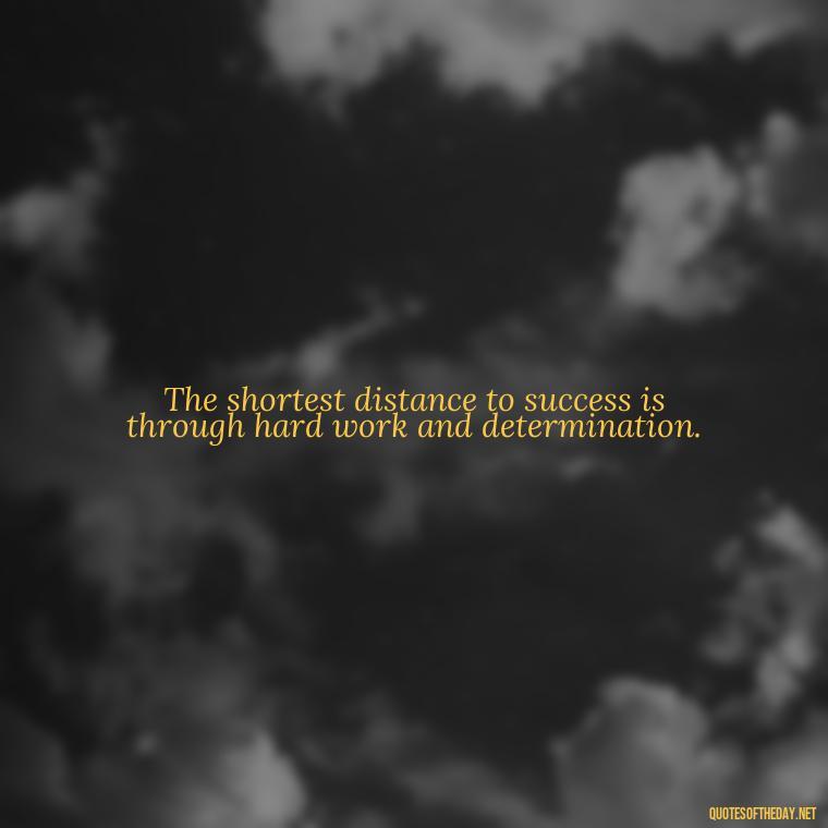 The shortest distance to success is through hard work and determination. - Creative Quotes Short