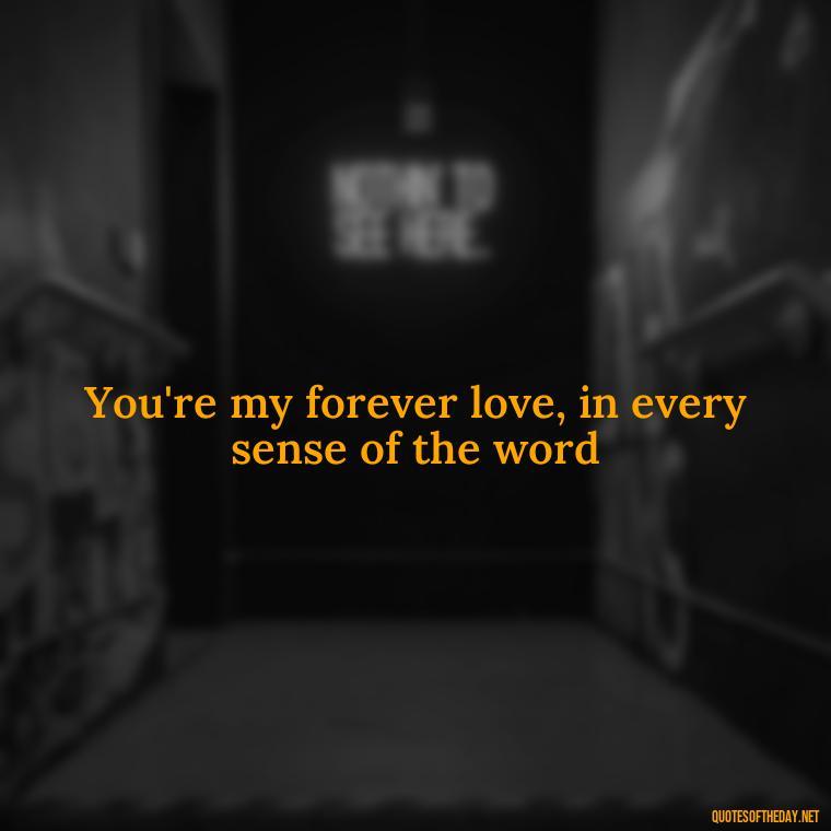 You're my forever love, in every sense of the word - Famous Love Song Quotes