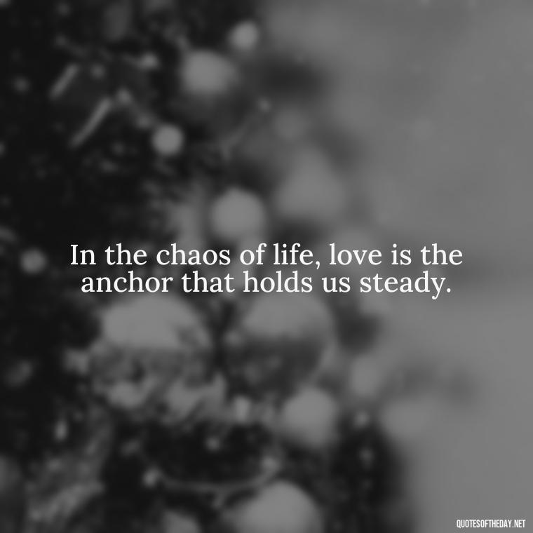 In the chaos of life, love is the anchor that holds us steady. - Love Quotes On Instagram