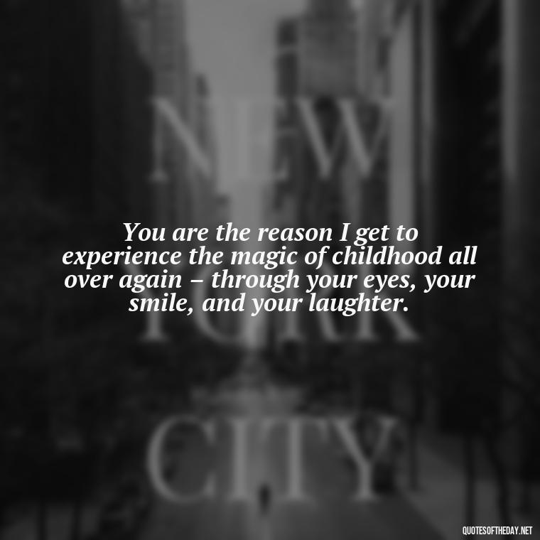 You are the reason I get to experience the magic of childhood all over again – through your eyes, your smile, and your laughter. - Love Special Niece Quotes