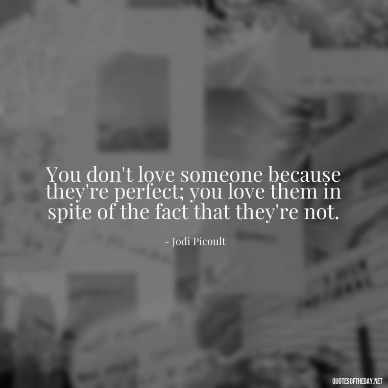 You don't love someone because they're perfect; you love them in spite of the fact that they're not. - Love Is Perfect Quotes