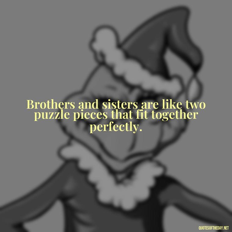 Brothers and sisters are like two puzzle pieces that fit together perfectly. - Brother And Sister Short Quotes