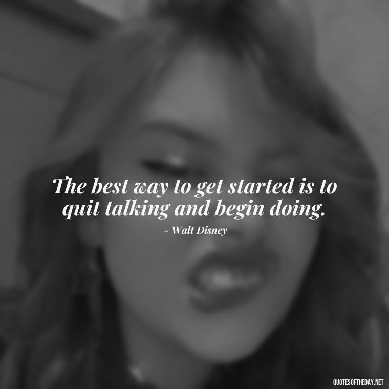 The best way to get started is to quit talking and begin doing. - Country Quotes Short