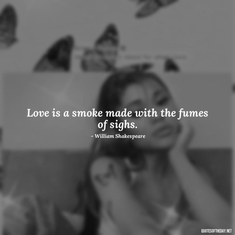 Love is a smoke made with the fumes of sighs. - Quotes For New Love