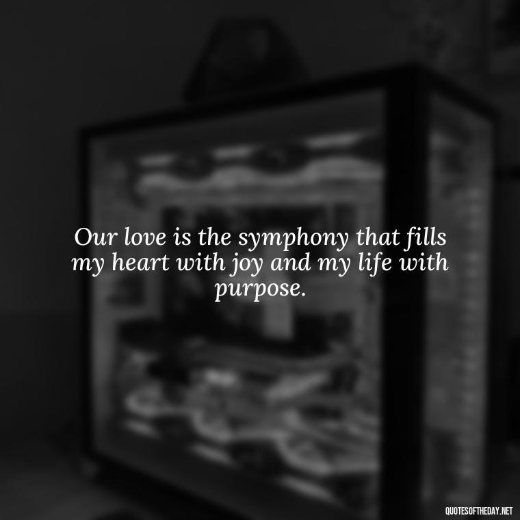 Our love is the symphony that fills my heart with joy and my life with purpose. - New Year'S Eve Love Quotes