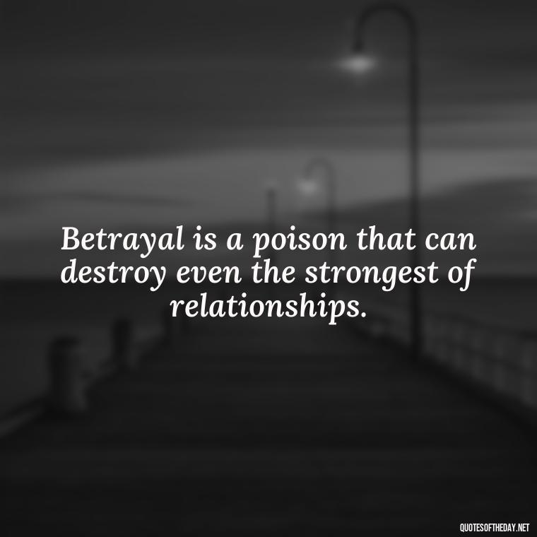 Betrayal is a poison that can destroy even the strongest of relationships. - Quotes About Love And Betrayal