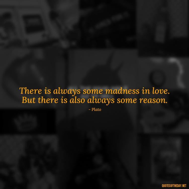 There is always some madness in love. But there is also always some reason. - Love Quotes Simple And Short