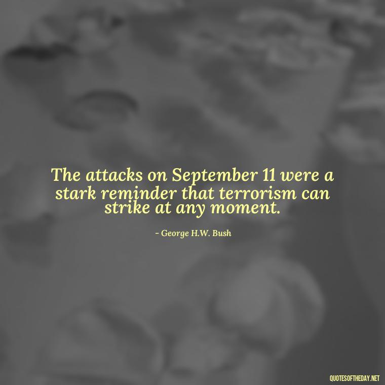 The attacks on September 11 were a stark reminder that terrorism can strike at any moment. - Short 9 11 Quotes