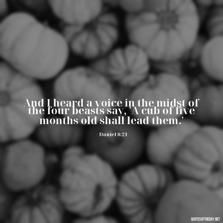 And I heard a voice in the midst of the four beasts say, 'A cub of five months old shall lead them.' - Bible Quotes About Patience And Love