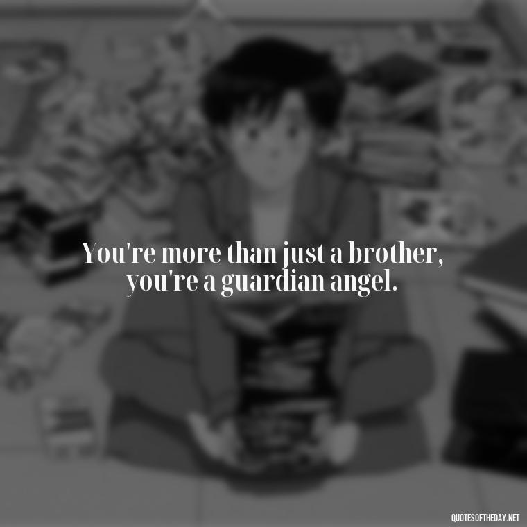 You're more than just a brother, you're a guardian angel. - I Love You Quotes For Brother