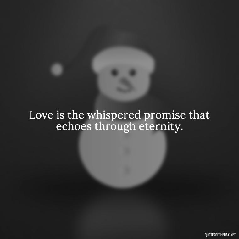 Love is the whispered promise that echoes through eternity. - Poetry Quotes About Love