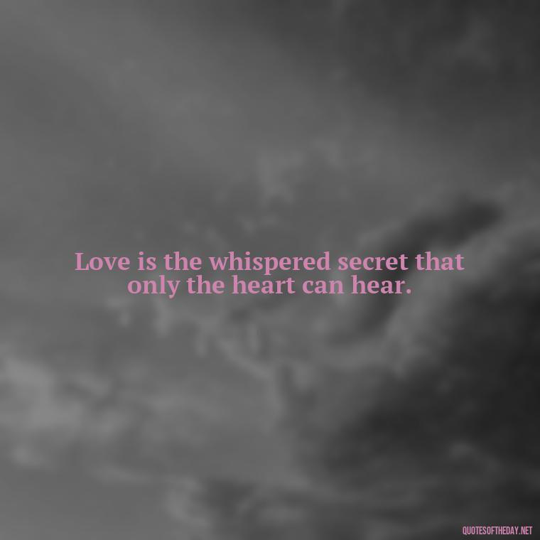 Love is the whispered secret that only the heart can hear. - Love Quotes In Latin