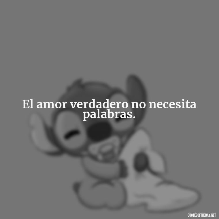 El amor verdadero no necesita palabras. - Amor Love Quotes In Spanish