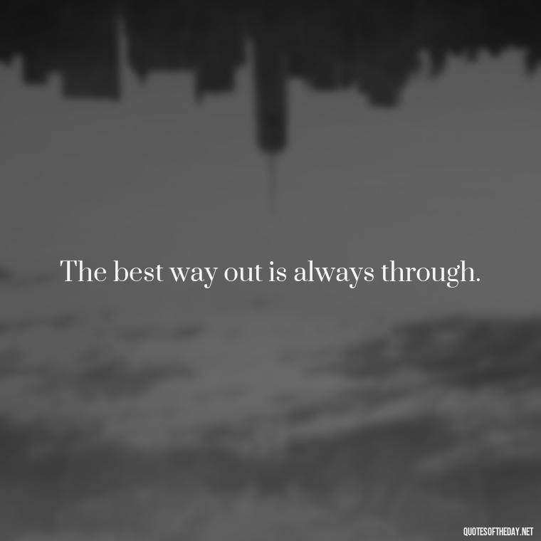 The best way out is always through. - Short Courage Quotes