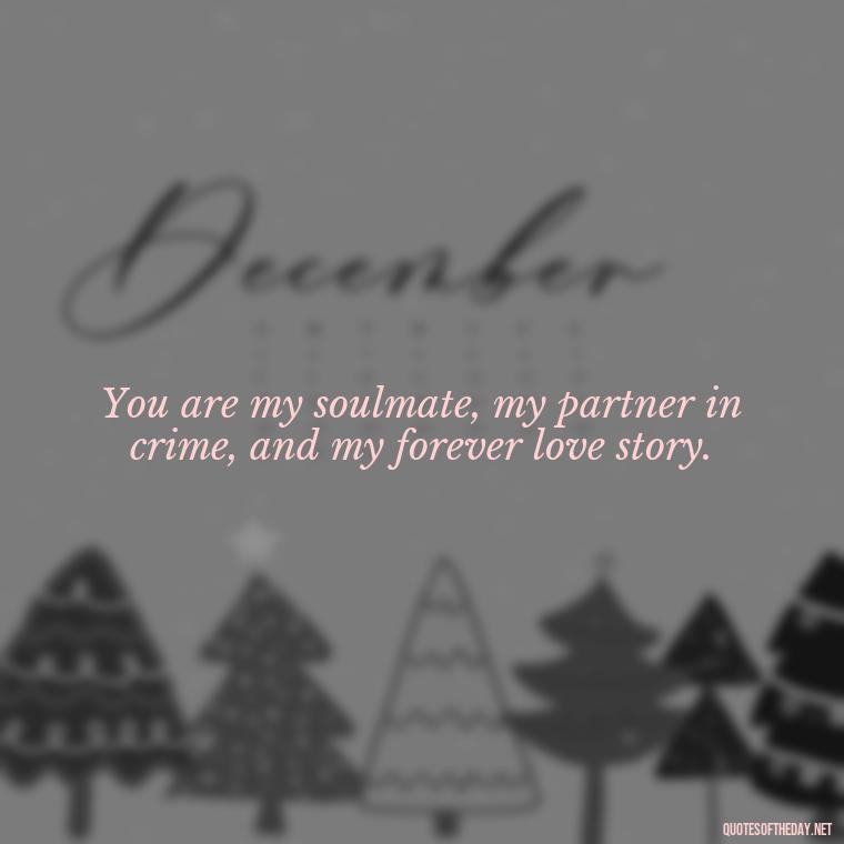 You are my soulmate, my partner in crime, and my forever love story. - I Ll Love You Forever Quote