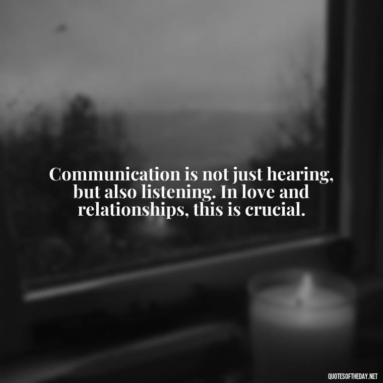 Communication is not just hearing, but also listening. In love and relationships, this is crucial. - Love Quotes About Communication