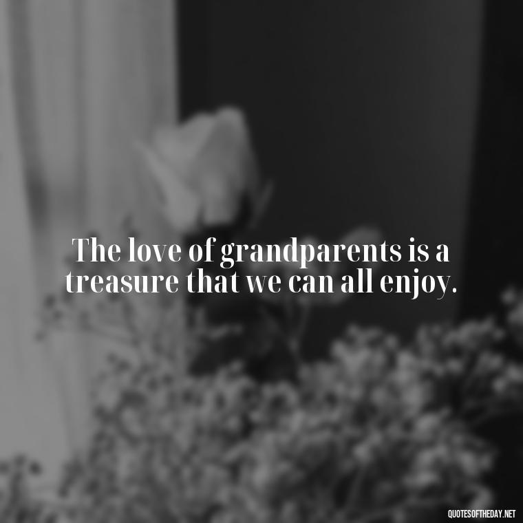 The love of grandparents is a treasure that we can all enjoy. - Quotes About A Grandparents Love