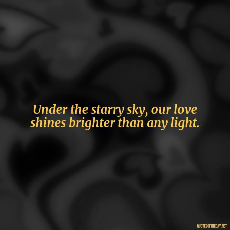 Under the starry sky, our love shines brighter than any light. - Love Quotes For The Night