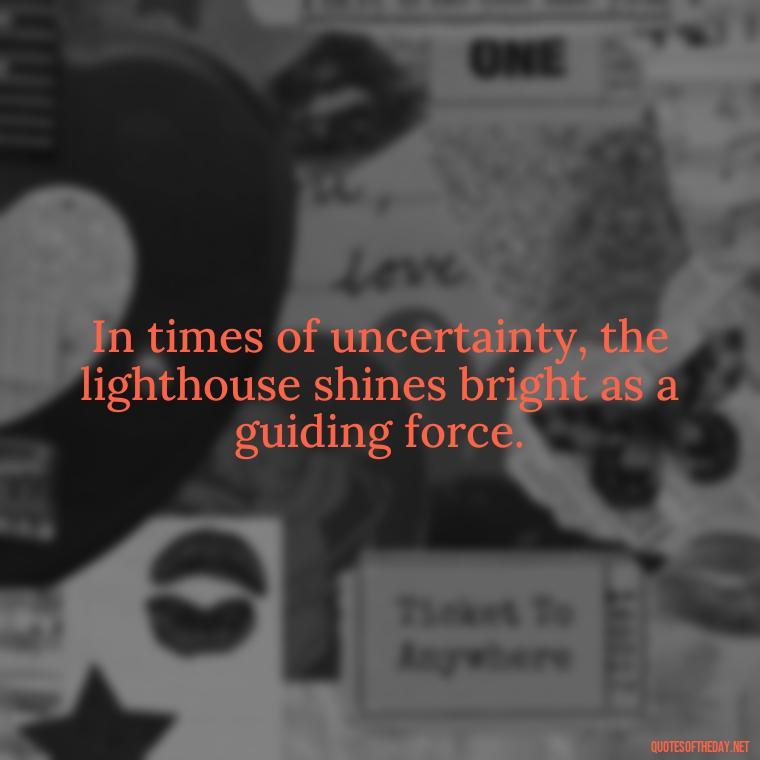 In times of uncertainty, the lighthouse shines bright as a guiding force. - Lighthouse Quotes Short