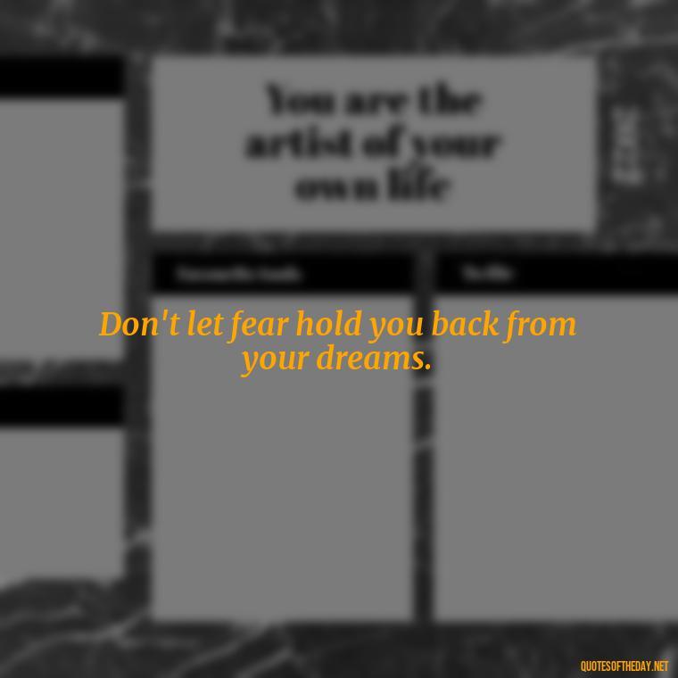 Don't let fear hold you back from your dreams. - Inspirational Quotes Short And Simple