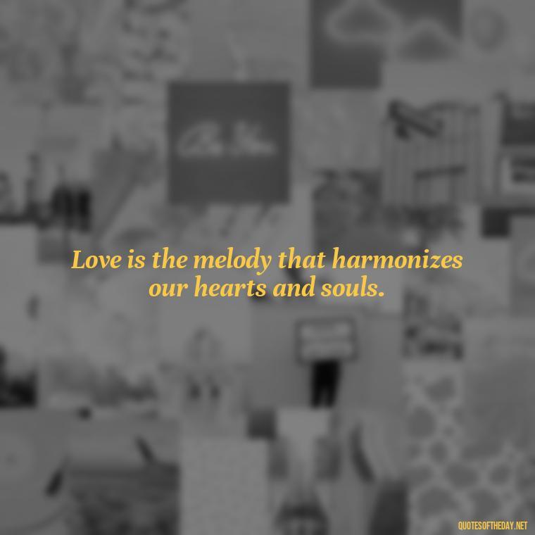 Love is the melody that harmonizes our hearts and souls. - Love Quotes On Instagram