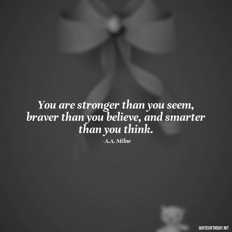 You are stronger than you seem, braver than you believe, and smarter than you think. - Short Quotes For Athletes