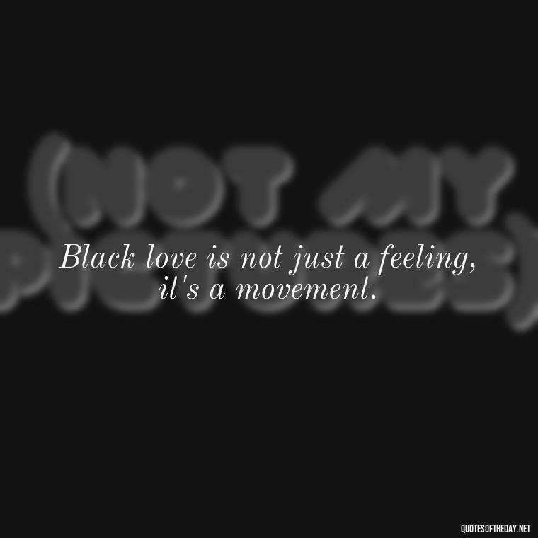 Black love is not just a feeling, it's a movement. - Black Love Quotes Images