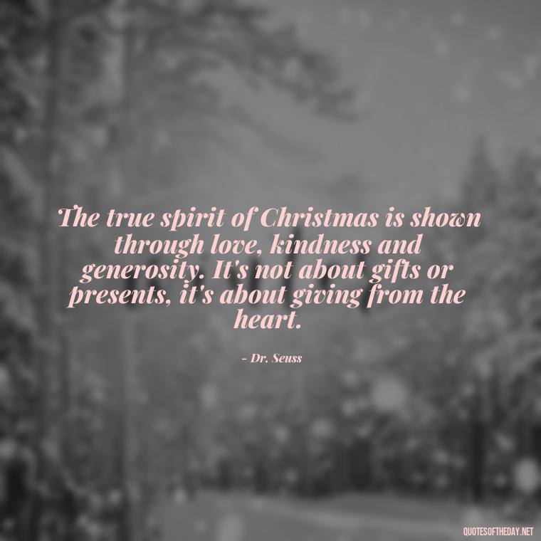 The true spirit of Christmas is shown through love, kindness and generosity. It's not about gifts or presents, it's about giving from the heart. - Christmas With Love Quotes