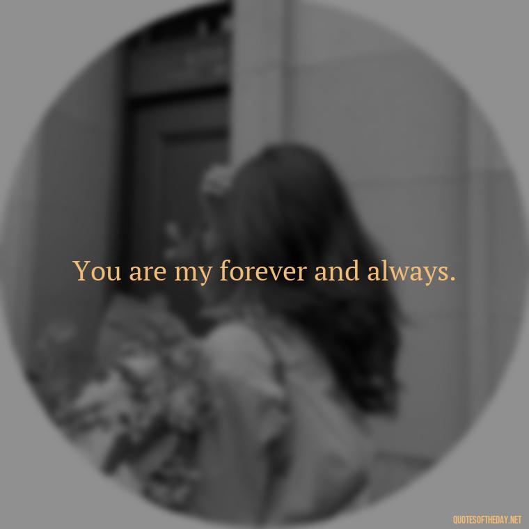 You are my forever and always. - Nice Love Quotes For Him