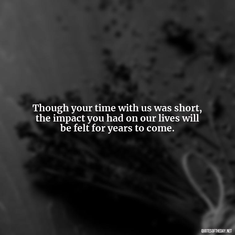 Though your time with us was short, the impact you had on our lives will be felt for years to come. - Short Father'S Day In Heaven Quotes