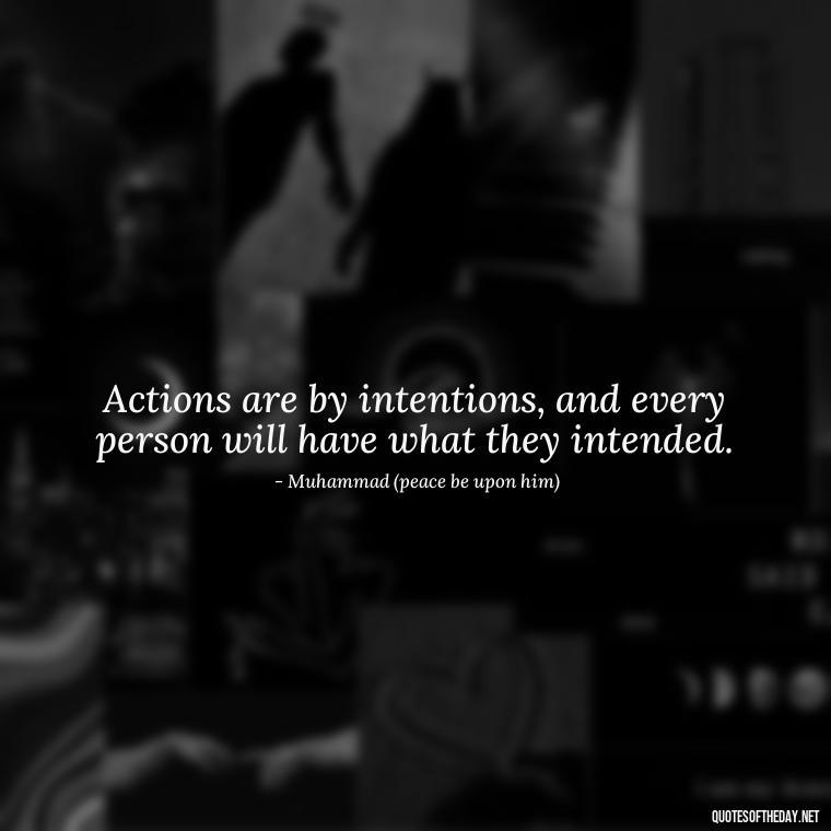 Actions are by intentions, and every person will have what they intended. - Short Muslim Quotes