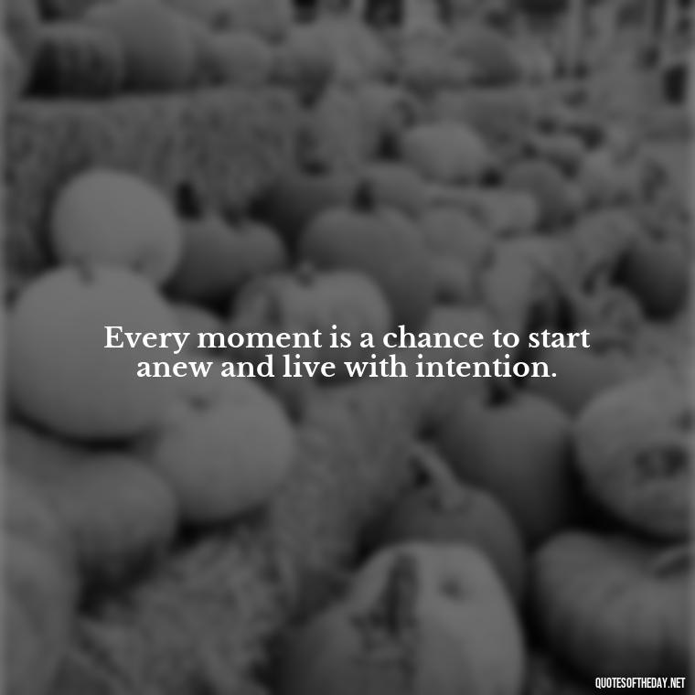 Every moment is a chance to start anew and live with intention. - Short Muslim Quotes