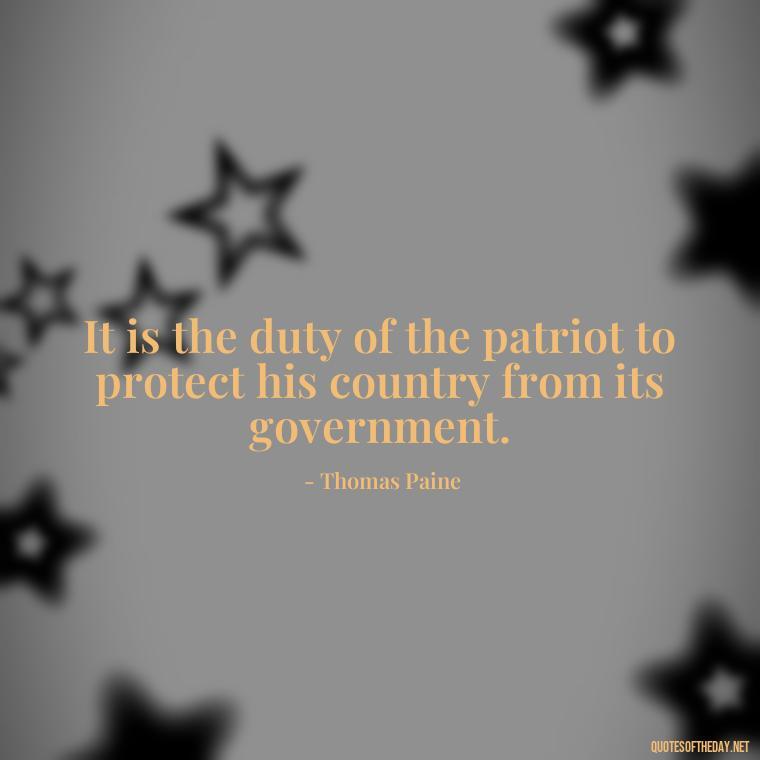 It is the duty of the patriot to protect his country from its government. - Love Of Country Quotes