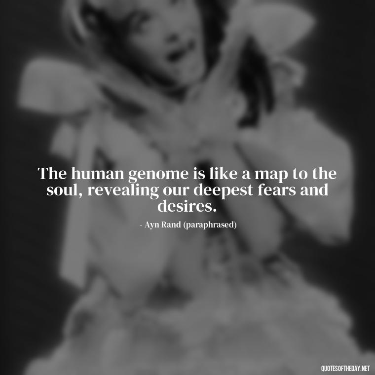 The human genome is like a map to the soul, revealing our deepest fears and desires. - Deep Bio Short Quotes