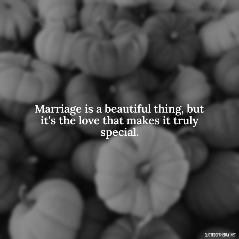 Marriage is a beautiful thing, but it's the love that makes it truly special. - Love Marriage Success Quotes