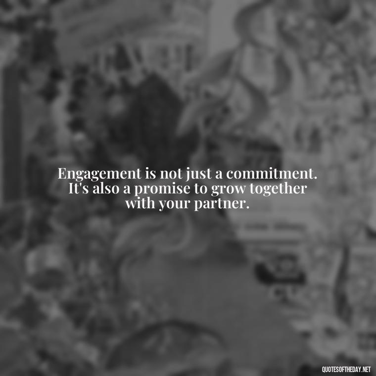 Engagement is not just a commitment. It's also a promise to grow together with your partner. - Love Quotes About Engagement