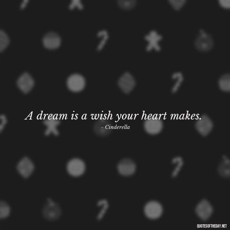 A dream is a wish your heart makes. - Love Quotes In Disney Movies