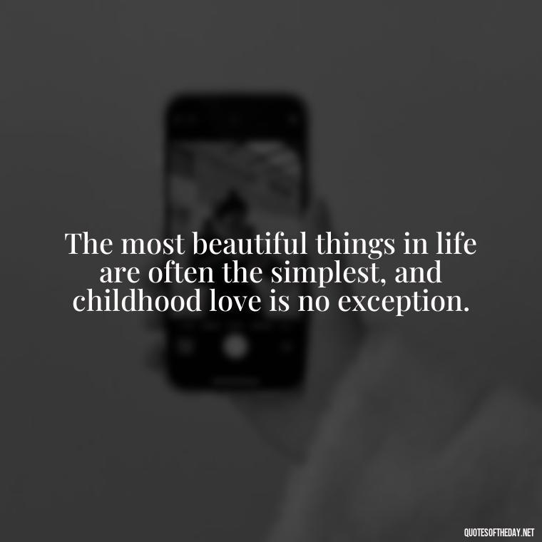 The most beautiful things in life are often the simplest, and childhood love is no exception. - Childhood Love Quotes