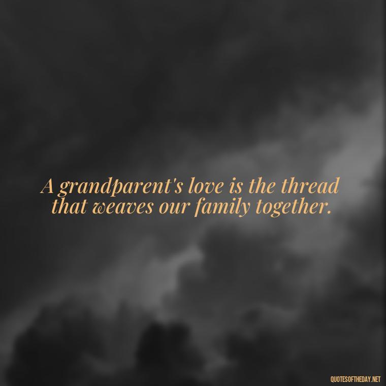 A grandparent's love is the thread that weaves our family together. - Quotes About A Grandparents Love