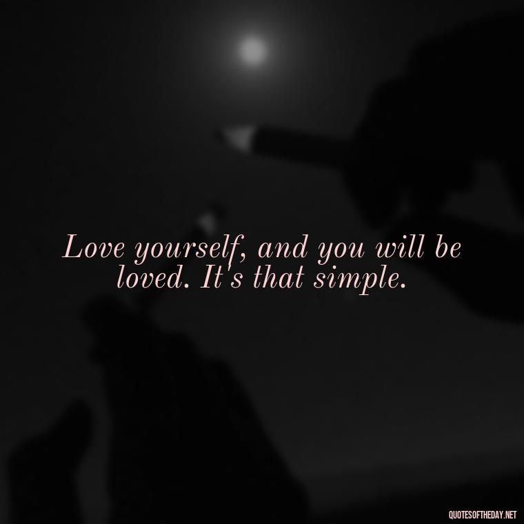 Love yourself, and you will be loved. It's that simple. - Inspiring Quotes About Self Love