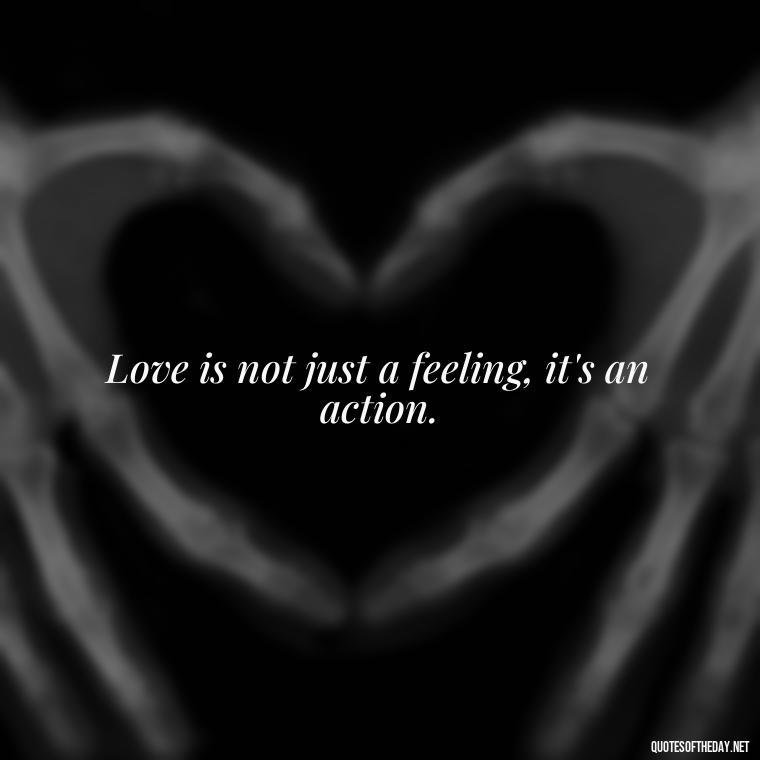 Love is not just a feeling, it's an action. - Quotes About Love And Hurt